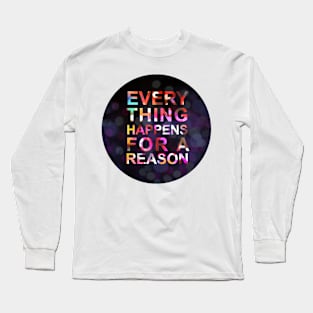 Everything happens for a reason Long Sleeve T-Shirt